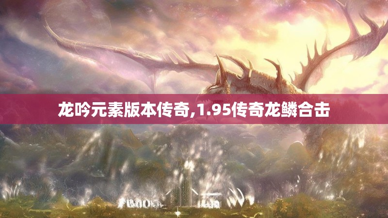 龙吟元素版本传奇,1.95传奇龙鳞合击