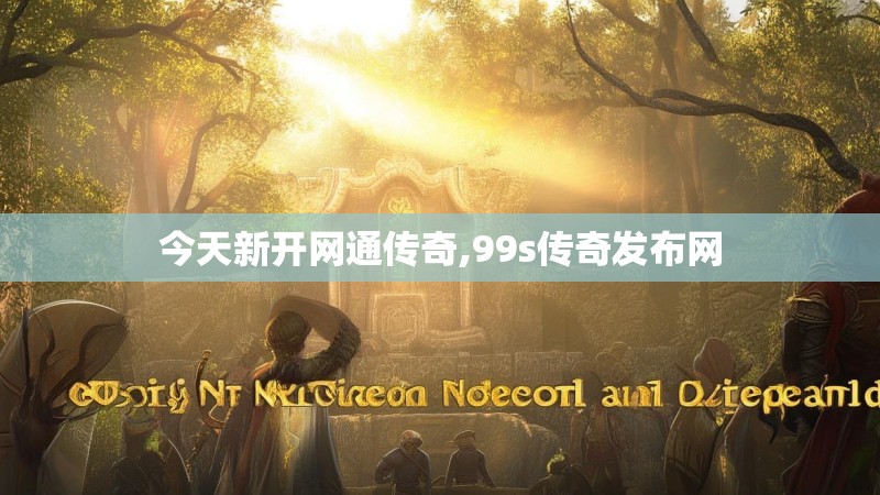 今天新开网通传奇,99s传奇发布网