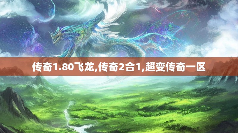 传奇1.80飞龙,传奇2合1,超变传奇一区