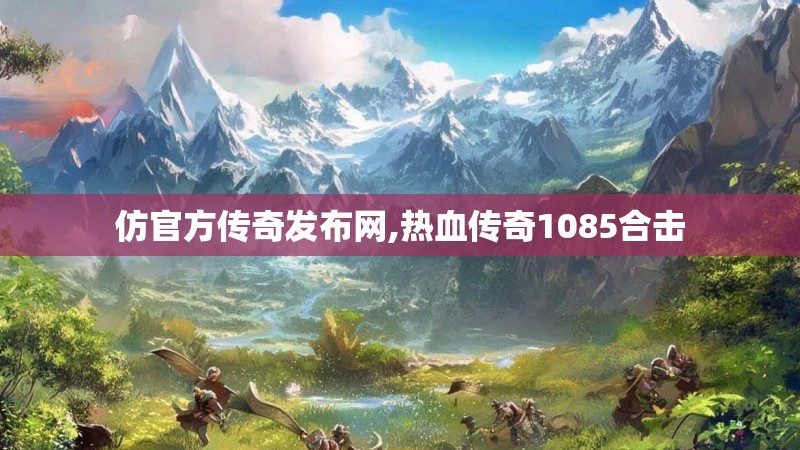 仿官方传奇发布网,热血传奇1085合击