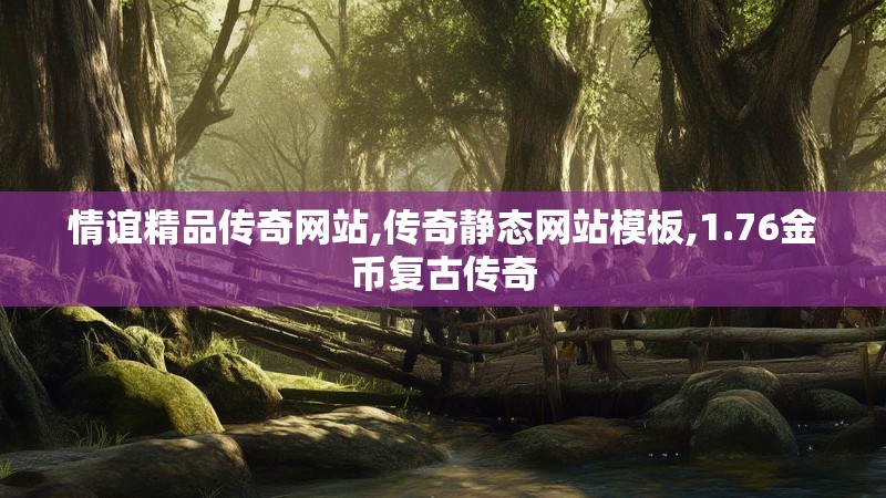 情谊精品传奇网站,传奇静态网站模板,1.76金币复古传奇