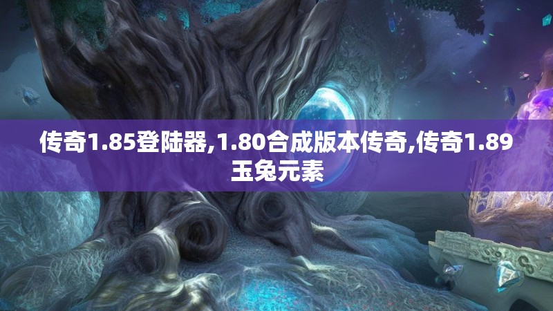 传奇1.85登陆器,1.80合成版本传奇,传奇1.89玉兔元素