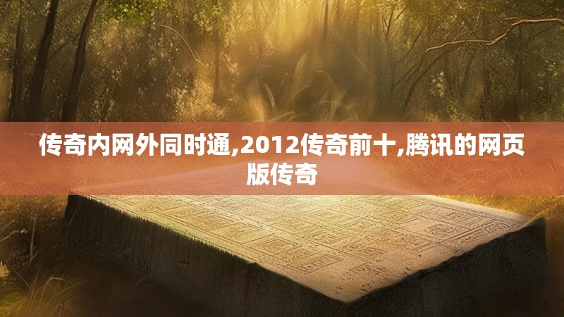 传奇内网外同时通,2012传奇前十,腾讯的网页版传奇