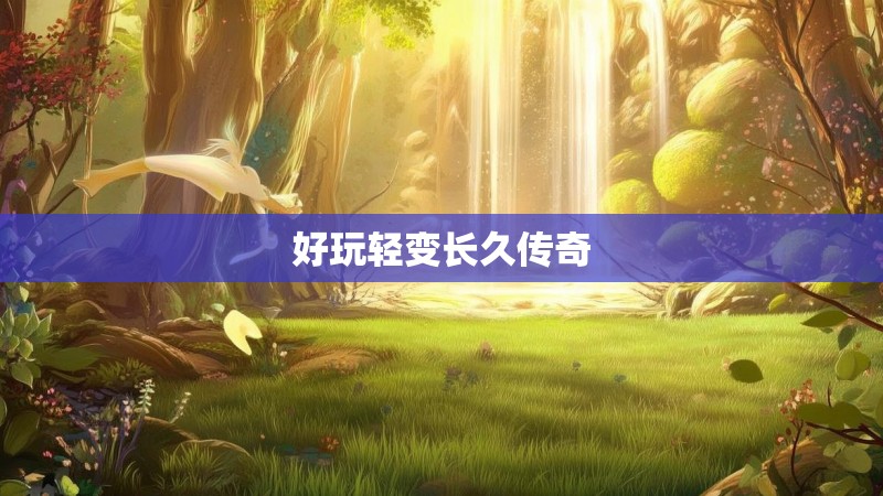 好玩轻变长久传奇