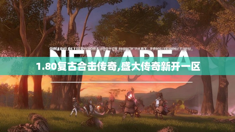 1.80复古合击传奇,盛大传奇新开一区 1.80复古合击传奇,盛大传奇新开一区