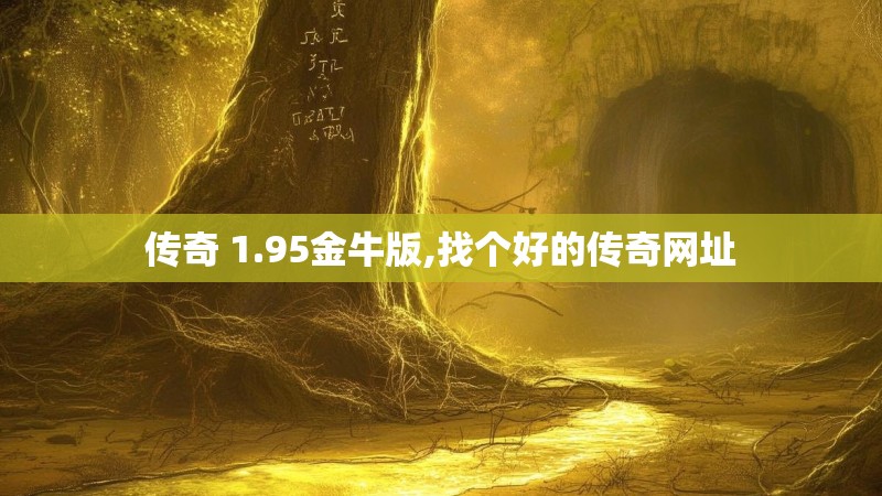 传奇 1.95金牛版,找个好的传奇网址