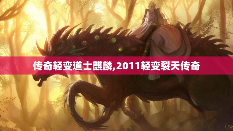 传奇轻变道士麒麟,2011轻变裂天传奇