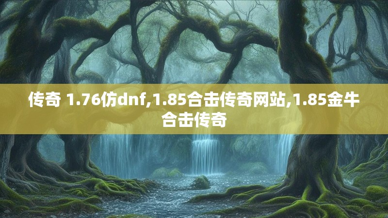 传奇 1.76仿dnf,1.85合击传奇网站,1.85金牛合击传奇