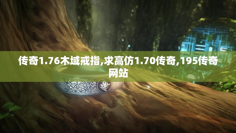 传奇1.76木域戒指,求高仿1.70传奇,195传奇网站 传奇1.76木域戒指,求高仿1.70传奇,195传奇网站