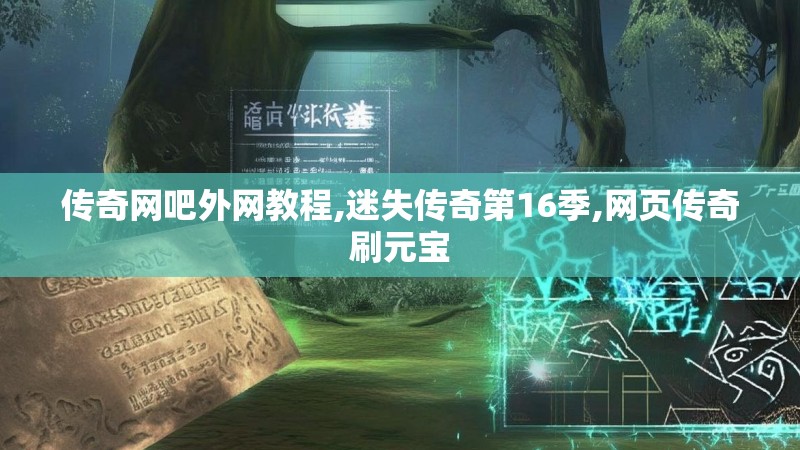 传奇网吧外网教程,迷失传奇第16季,网页传奇刷元宝