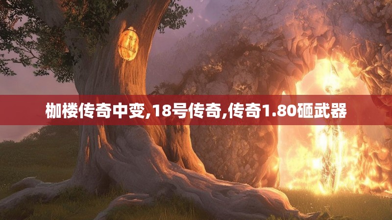 枷楼传奇中变,18号传奇,传奇1.80砸武器