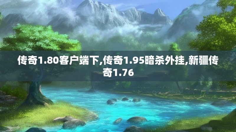 传奇1.80客户端下,传奇1.95暗杀外挂,新疆传奇1.76