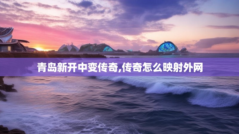 青岛新开中变传奇,传奇怎么映射外网