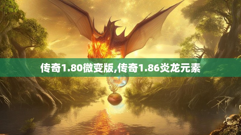 传奇1.80微变版,传奇1.86炎龙元素