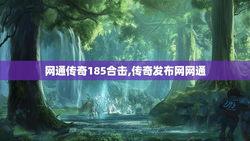 网通传奇185合击,传奇发布网网通