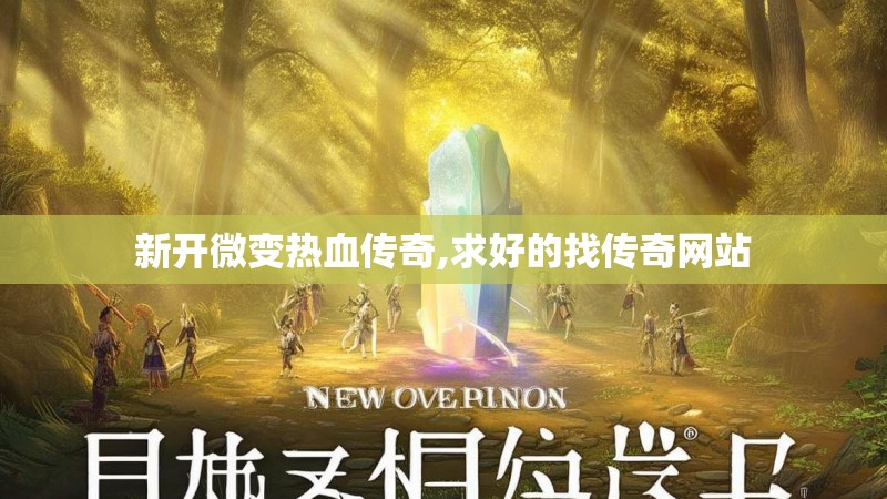 新开微变热血传奇,求好的找传奇网站 新开微变热血传奇,求好的找传奇网站