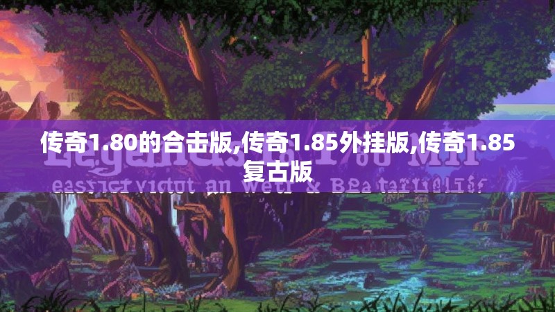 传奇1.80的合击版,传奇1.85外挂版,传奇1.85复古版