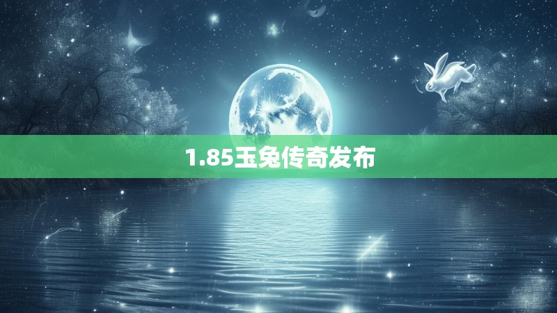 1.85玉兔传奇发布
