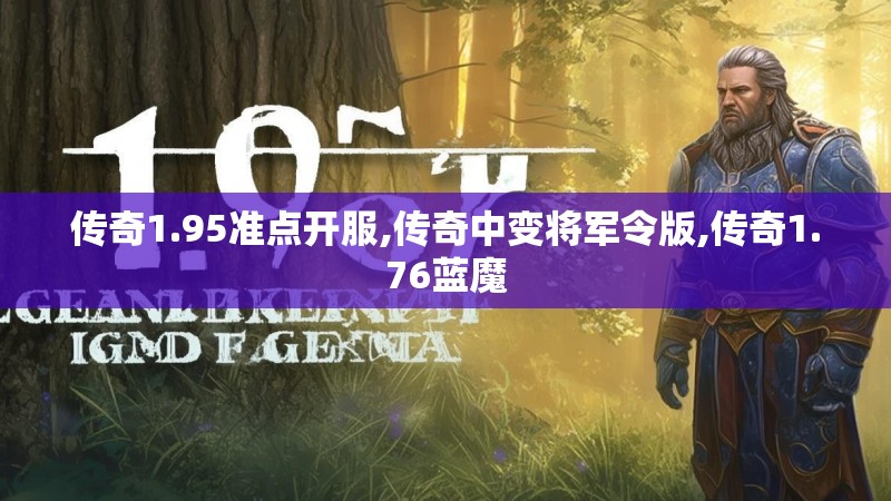 传奇1.95准点开服,传奇中变将军令版,传奇1.76蓝魔