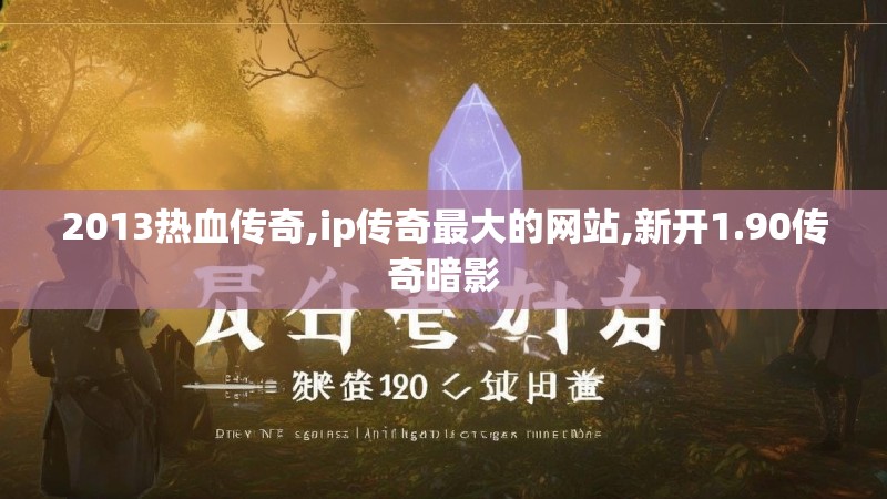 2013热血传奇,ip传奇最大的网站,新开1.90传奇暗影