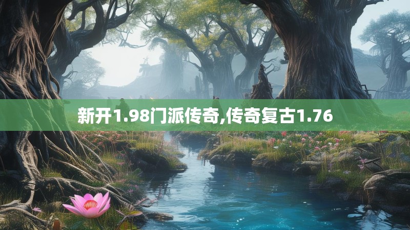 新开1.98门派传奇,传奇复古1.76