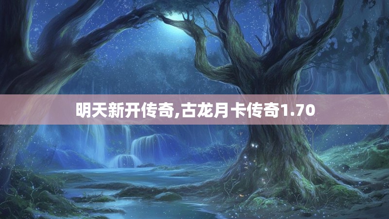 明天新开传奇,古龙月卡传奇1.70