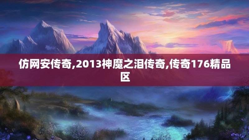 仿网安传奇,2013神魔之泪传奇,传奇176精品区