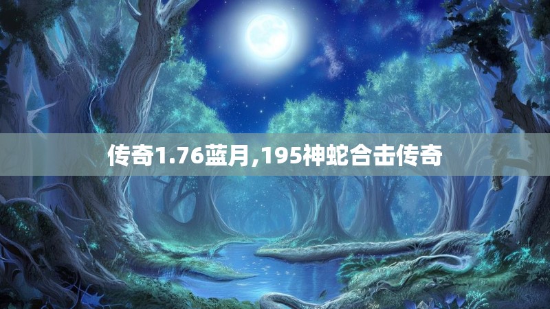 传奇1.76蓝月,195神蛇合击传奇