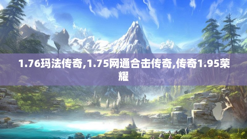 1.76玛法传奇,1.75网通合击传奇,传奇1.95荣耀