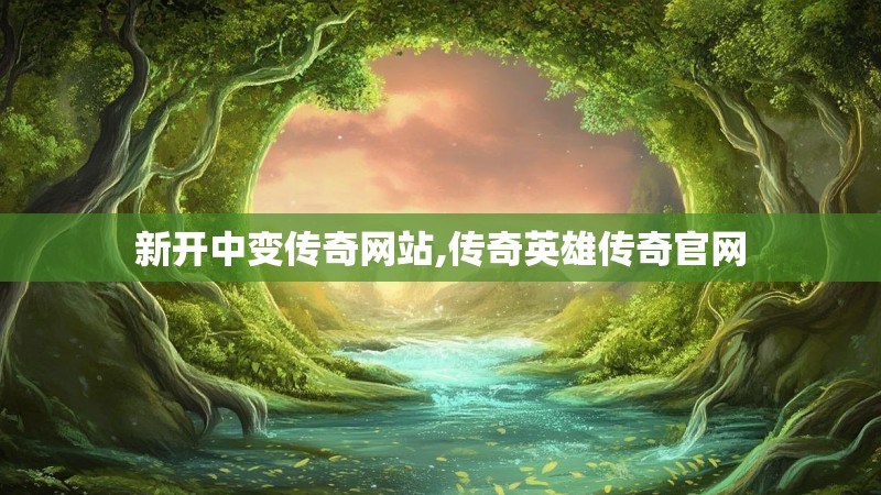 新开中变传奇网站,传奇英雄传奇官网