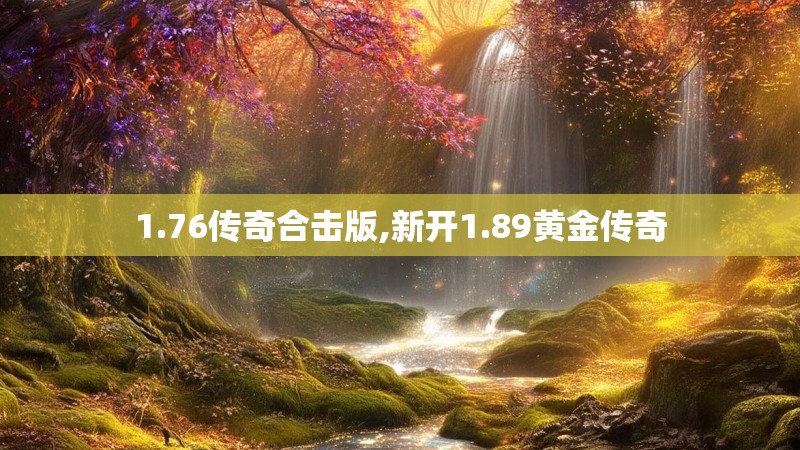 1.76传奇合击版,新开1.89黄金传奇