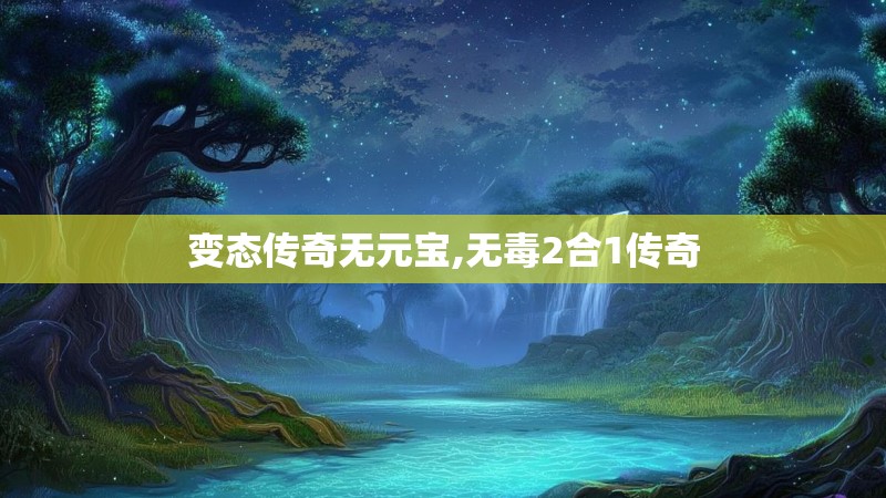 变态传奇无元宝,无毒2合1传奇