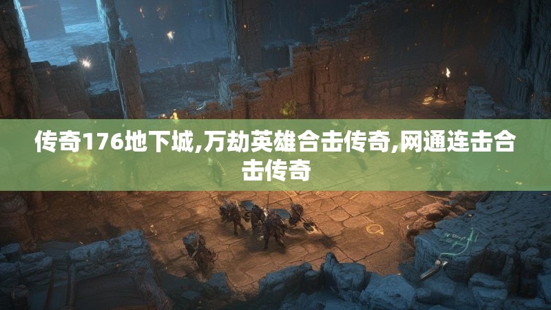 传奇176地下城,万劫英雄合击传奇,网通连击合击传奇