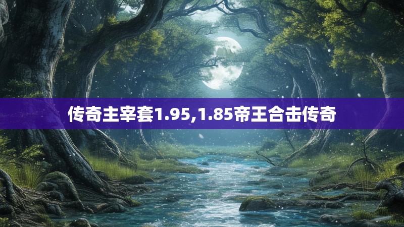 传奇主宰套1.95,1.85帝王合击传奇