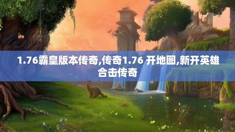 1.76霸皇版本传奇,传奇1.76 开地图,新开英雄合击传奇