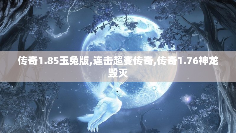传奇1.85玉兔版,连击超变传奇,传奇1.76神龙毁灭