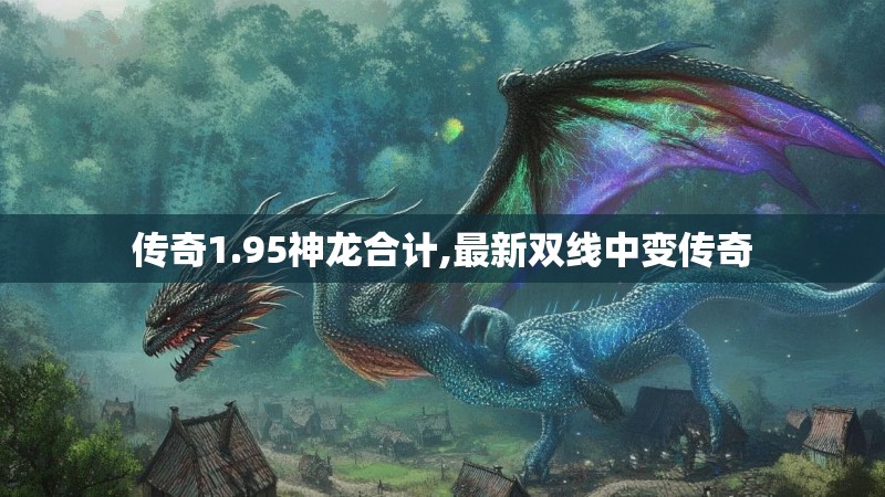 传奇1.95神龙合计,最新双线中变传奇