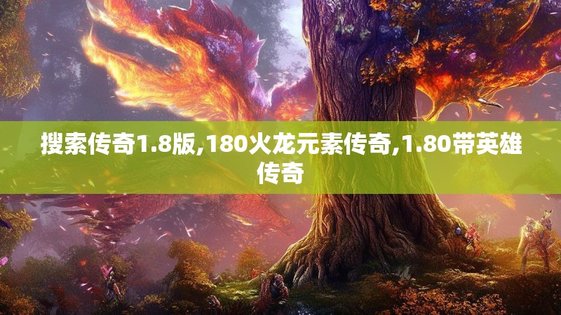 搜索传奇1.8版,180火龙元素传奇,1.80带英雄传奇