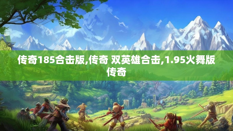 传奇185合击版,传奇 双英雄合击,1.95火舞版传奇
