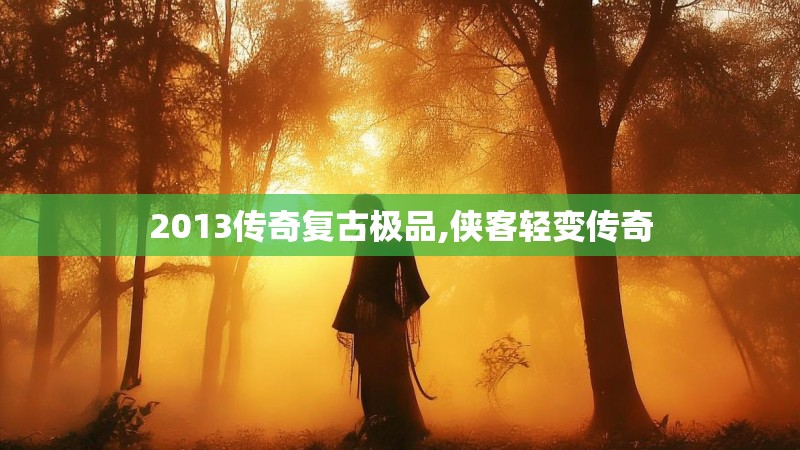 2013传奇复古极品,侠客轻变传奇