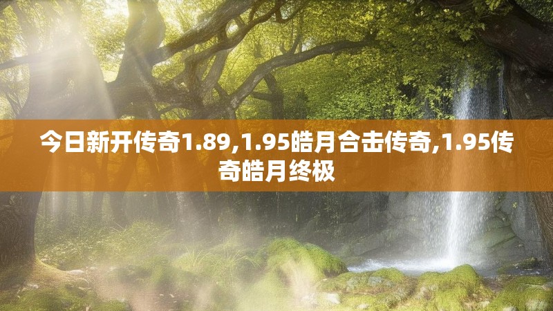 今日新开传奇1.89,1.95皓月合击传奇,1.95传奇皓月终极