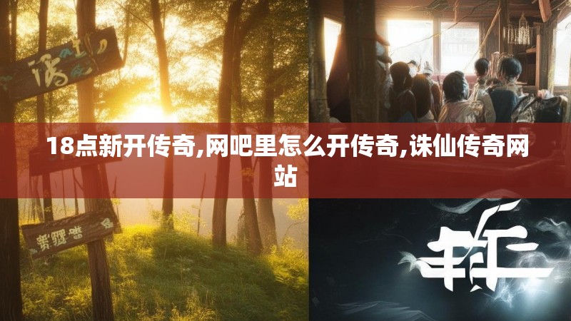 18点新开传奇,网吧里怎么开传奇,诛仙传奇网站