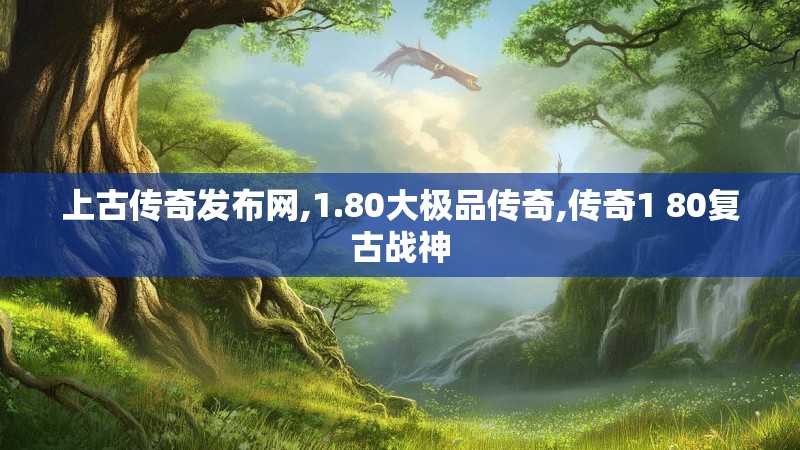 上古传奇发布网,1.80大极品传奇,传奇1 80复古战神