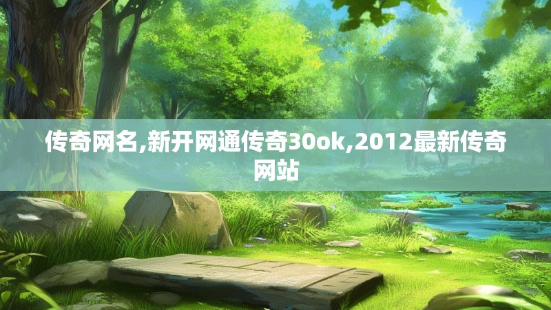 传奇网名,新开网通传奇30ok,2012最新传奇网站