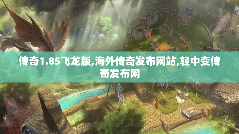 传奇1.85飞龙版,海外传奇发布网站,轻中变传奇发布网