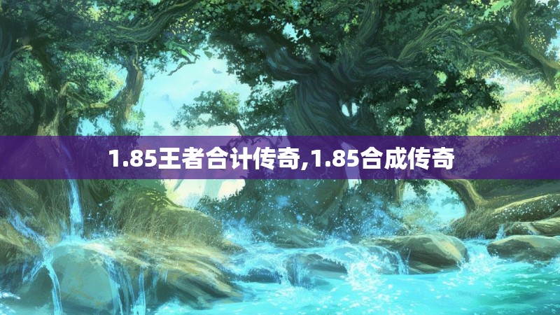 1.85王者合计传奇,1.85合成传奇