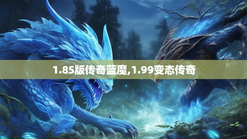 1.85版传奇蓝魔,1.99变态传奇