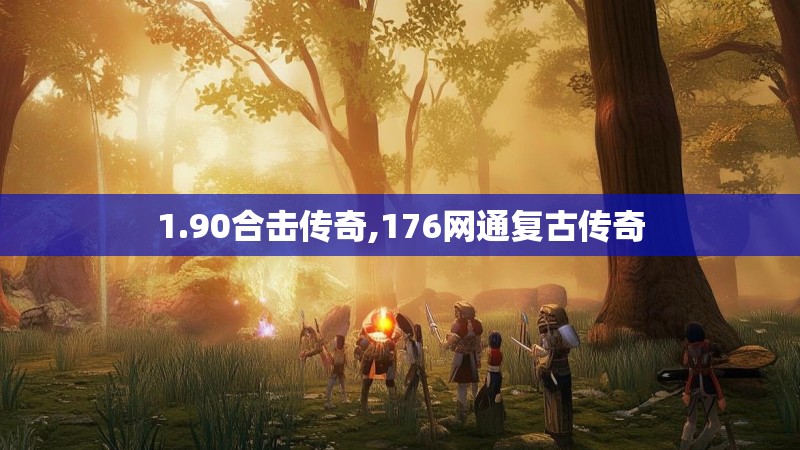 1.90合击传奇,176网通复古传奇