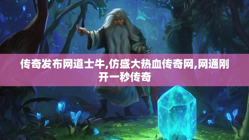 传奇发布网道士牛,仿盛大热血传奇网,网通刚开一秒传奇
