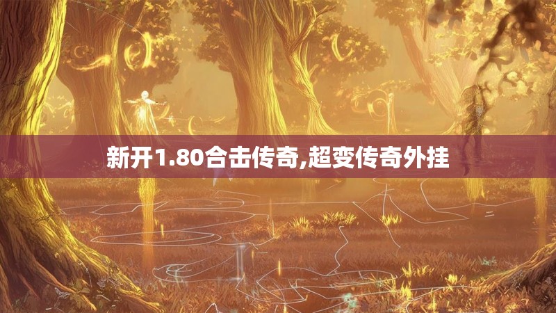 新开1.80合击传奇,超变传奇外挂